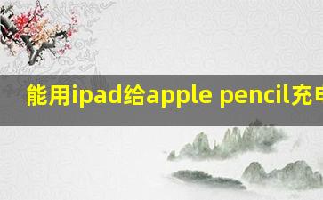 能用ipad给apple pencil充电吗